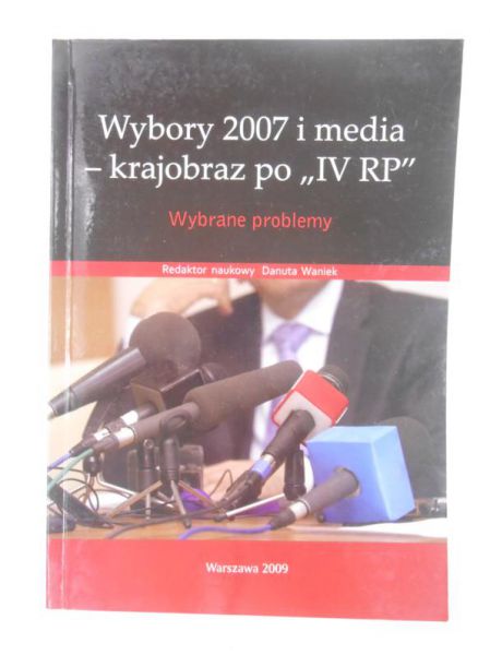 Wybory 2007 i media-krajobraz po ,,IV RP". Wybrane problemy