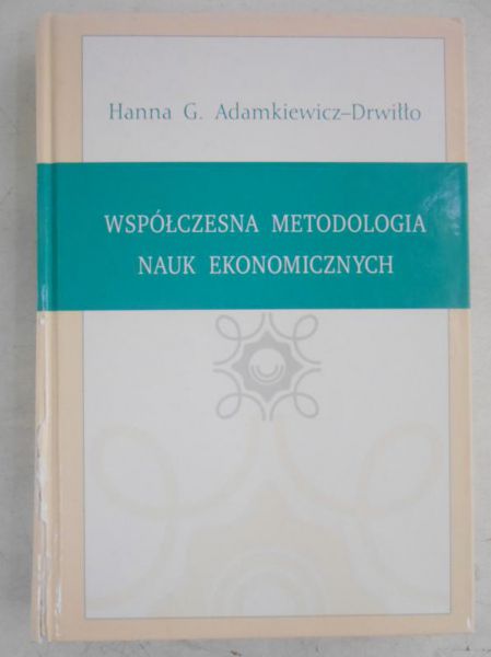 Adamkiewicz-Drwiłło Hanna G. - Współczesna metodologia nauk ekonomicznych