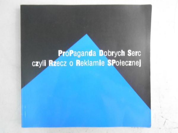 Maison Dominika (red.) - Propaganda dobrych serc czyli rzecz o reklamie społecznej
