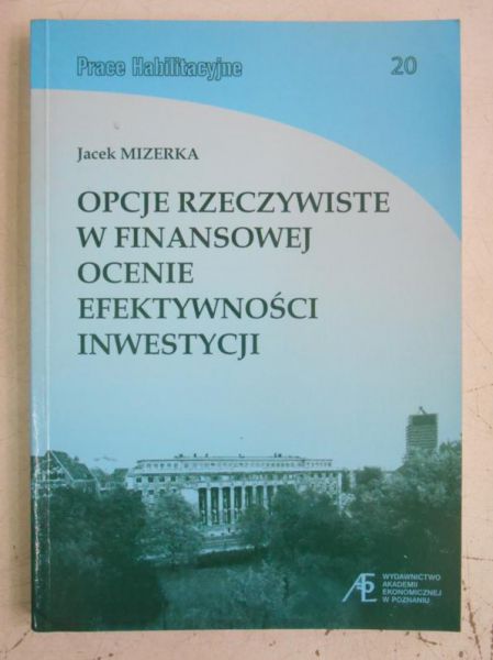 Mizerka Jacek - Opcje rzeczywiste w finansowej ocenie efektywności inwestycji