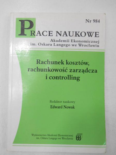 Nowak Edward (red.) - Prace naukowe AE nr 984. Rachunek kosztów, rachunkowość zarządcza i controlling