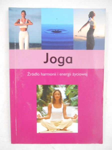 Joga. Źródło harmonii i energii życiowej