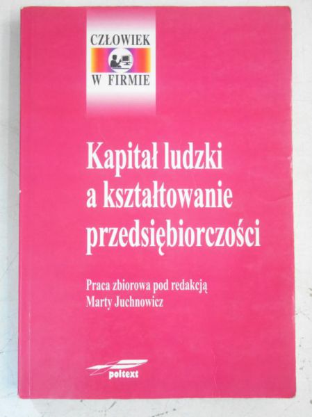 Juchnowicz Marta (red.) - Kapitał ludzki a kształtowanie przedsiębiorczości