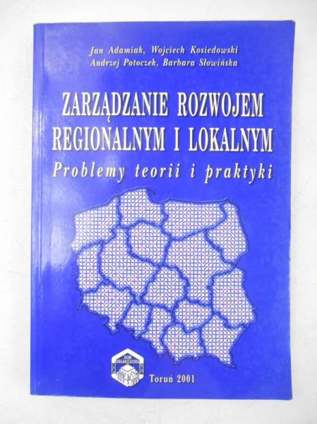 Adamiak Jan - Zarzadzanie rozwojem regionalnym i lokalnym. Problemy teorii i praktyki