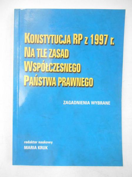 Konstytucja RP z 1997 r. Na tle zasad współczesnego państwa prawnego