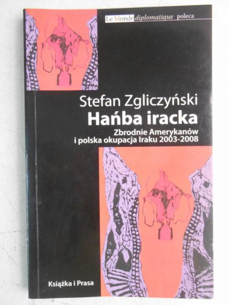 Hańba iracka. Zbrodnie Amerykanów i polska okupacja Iraku 2003-2008