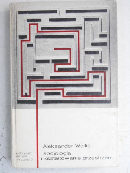 Wallis Aleksander - Socjologia i kształtowanie przestrzeni