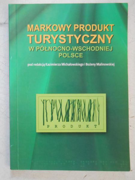 Michałowski Kazimierz (red.) - Markowy produkt turystyczny w północno-wschodniej Polsce