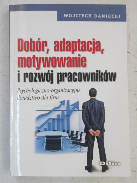 Daniecki Wojciech - Dobór, adaptacja, motywowanie i rozwój pracowników