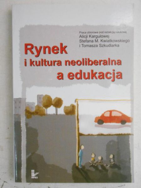 Kargul Alicja (red.) - Rynek i kultura neoliberalna a edukacja