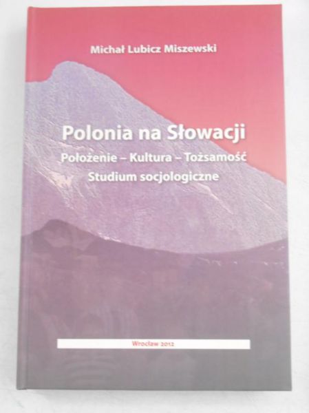 Miszewski Lubicz Michał - Polonia na Słowacji. Położenie-kultura-tożsamość. Studium socjologiczne