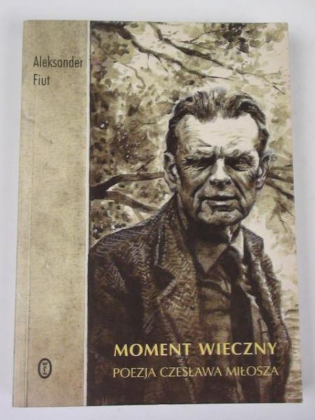 Fiut Aleksander - Moment wieczny. Poezja Czesława Miłosza