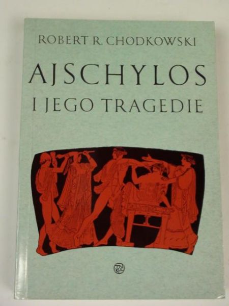 Chodkowski Robert - Ajschylos i jego tragedie