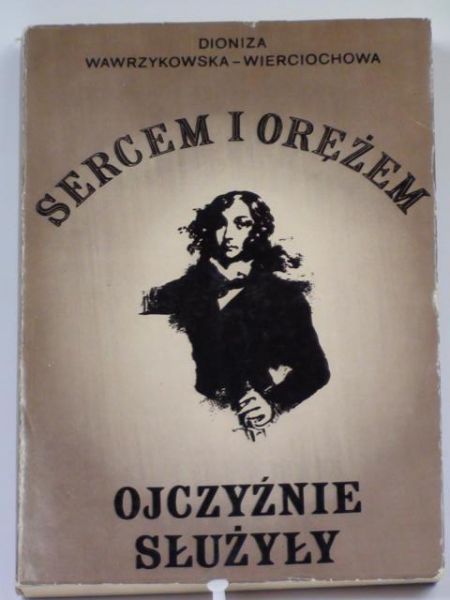 Sercem i orężem ojczyźnie służyły