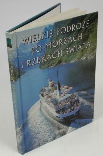 Piekarski Edward (red.) - Wielkie podróże po morzach i rzekach świata