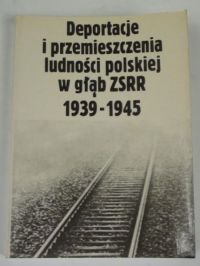 Deportacje i przemieszczenia ludności polskiej w głąb ZSRR 1939-1945