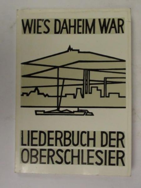 Kirscht Godehart - Wie's daheim war: Liederbuch der Oberschlesier