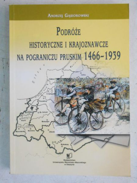 Podróże historyczne i krajoznawcze na pograniczu pruskim 1466-1939