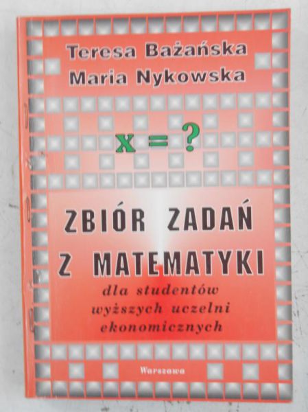 Zbiór zadań z matematyki dla studentów wyższych uczelni ekonomicznych