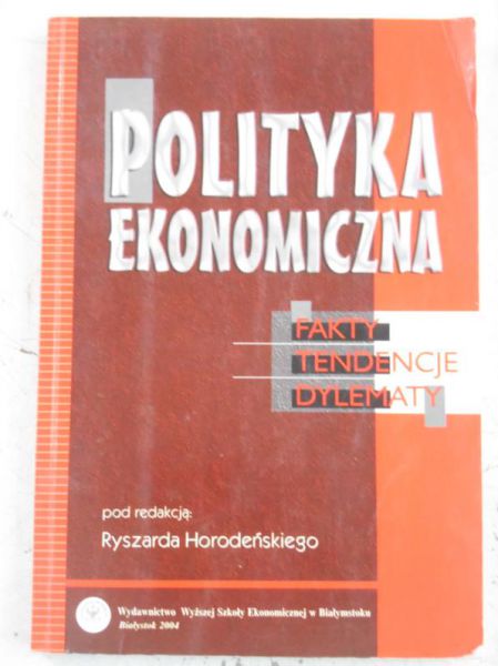 Polityka ekonomiczna. Fakty, tendencje, dylematy.