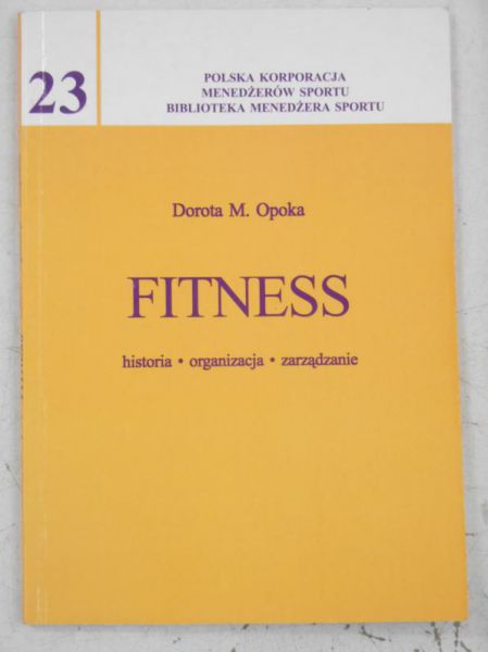 Opoka Dorota M. - Fitness. Historia, organizacja, zarządzanie