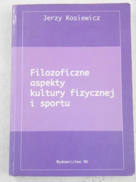 Kosiewicz Jerzy - Filozoficzne aspekty kultury fizycznej i sportu