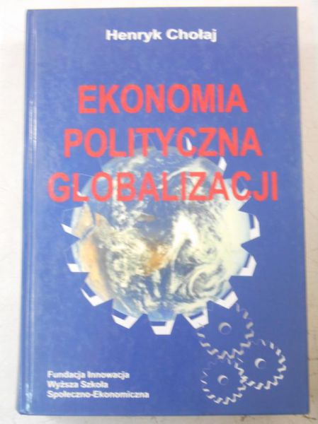 Chołaj Henryk - Ekonomia polityczna globalizacji