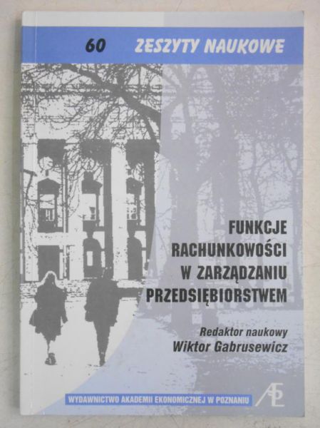 Gabrusewicz Wiktor (red.) - Funkcje rachunkowości w zarządzaniu przedsiębiorstwem