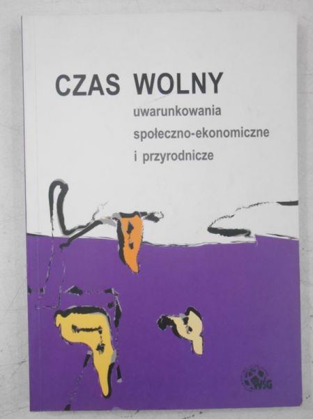 Sobczak Marzena (red.) - Czas wolny uwarunkowania społeczno-ekonomiczne i przyrodnicze