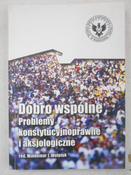 Dobro wspólne. Problemy konstytucyjnoprawne i aksjologiczne