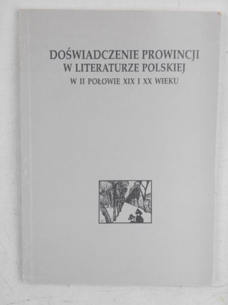 Paczoska Ewa (red.) - Doświadczenie prowincji w literaturze polskiej II połowy XIX i XX wieku