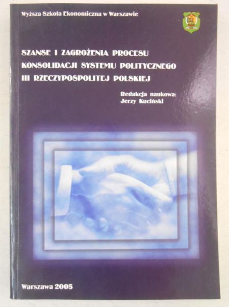 Kuciński Jerzy (red.) - Szanse i zagrożenia procesu konsolidacji systemu politycznego III Rzeczypospolitej Polskiej