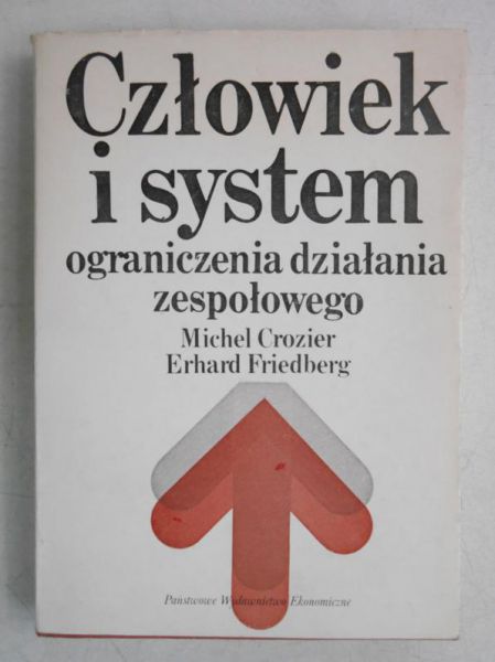Crozier Michel - Człowiek i system ograniczenia działania zespołowego