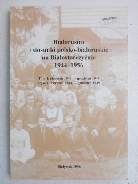 Białorusini i stosunki polsko-białoruskie na Białostocczyżnie, tom I