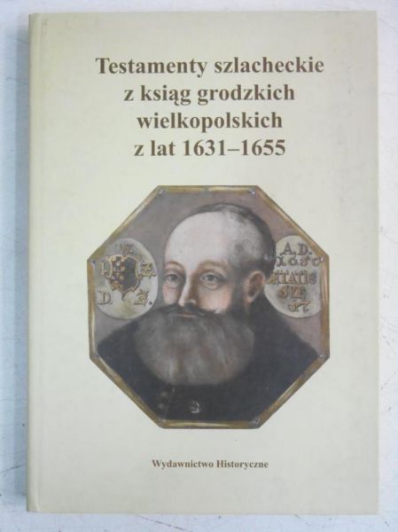 Testamenty szlacheckie z ksiąg grodzkich wielkopolskich z lat 1631-1655