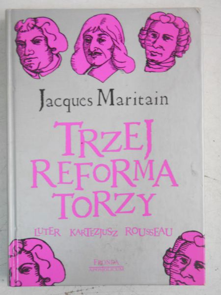 Maritain Jacques - Trzej reformatorzy
