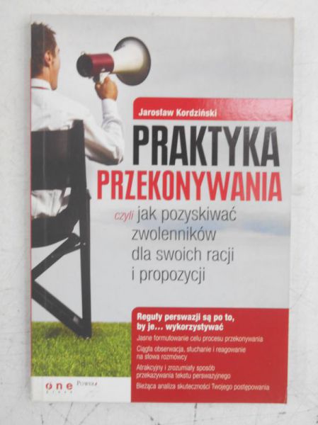 Praktyka przekonywania czyli jak pozyskiwać zwolenników dla swoich racji i propozycji