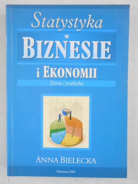 Bielecka Anna - Statystyka w biznesie i ekonomii. Teoria i praktyka