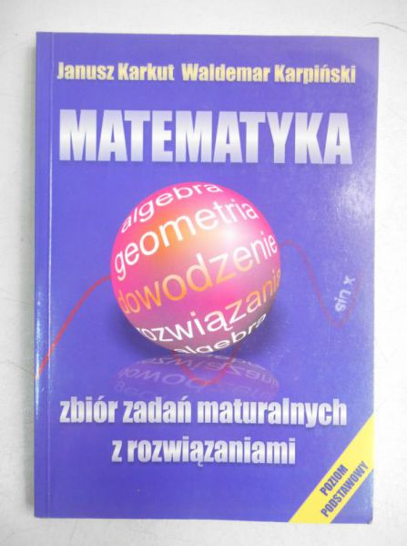 Karkut Janusz - Matematyka zbiór zadań maturalnych z rozwiązaniami