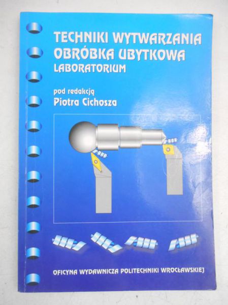 Cichosz Piotr (red) - Techiki wytwarzania. Obróbka ubytkowa. Laboratorium