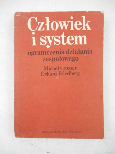 Crozier Michel, Friedberg Erhard - Człowiek i system ograniczenia działania zespołowego