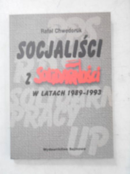 Chwedoruk Rafał - Socjaliści z Solidarności w latach 1989-1993