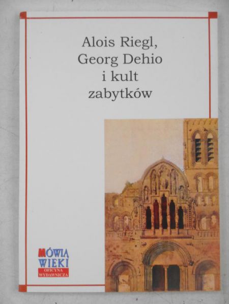 Krawczyk Jarosław (red.) - Alois Riegl, Georg Dehio i kult zabytków