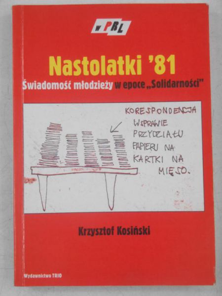 Kosiński Krzysztof - Nastolatki '81. Świadomość młodzieży w epoce "Solidarności"