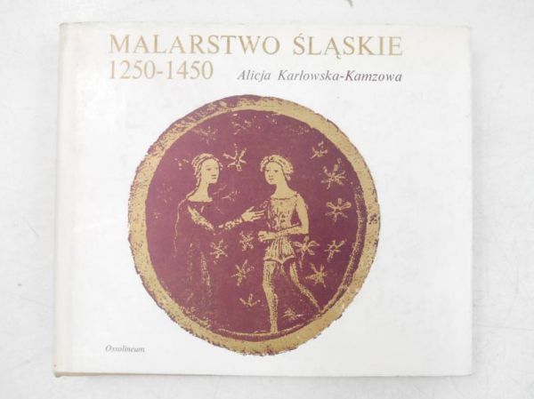 Karłowska-Kamzowa Alicja - Malarstwo śląskie 1250-1450