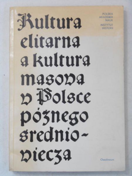 (red.) - Kultura elitarna a kultura masowa w Polsce późnego średniowiecza