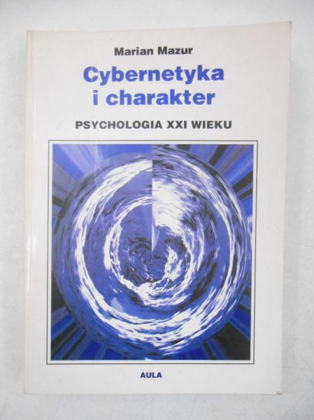 Mazur Marian - Cybernetyka i charakter. Psychologia XXI wieku