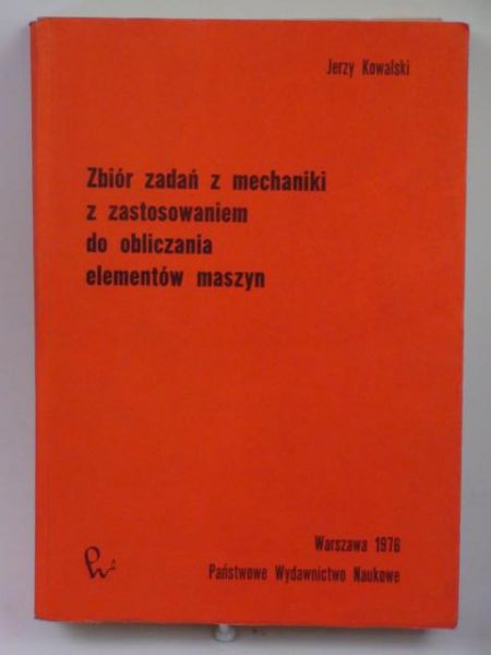 Zbiór zadań z mechaniki z zastosowaniem do obliczania elementów maszyn