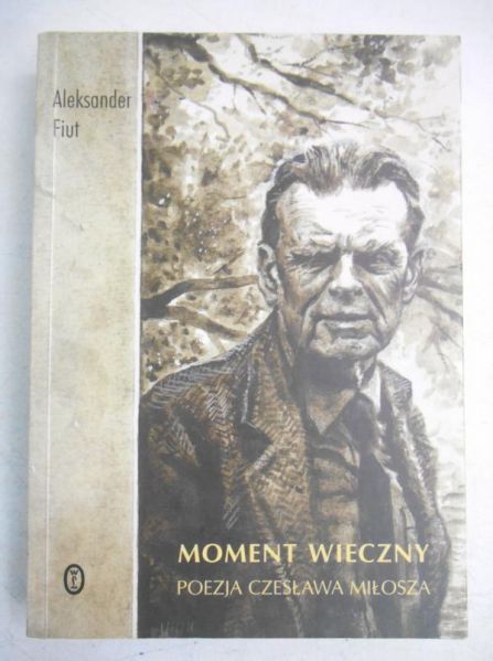 Fiut Aleksander - Moment wieczny. Poezja Czesława Miłosza