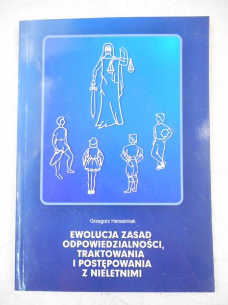 Harasimiak Grzegorz - Ewolucja zasad odpowiedzialności, traktowania i postępowania z nieletnimi